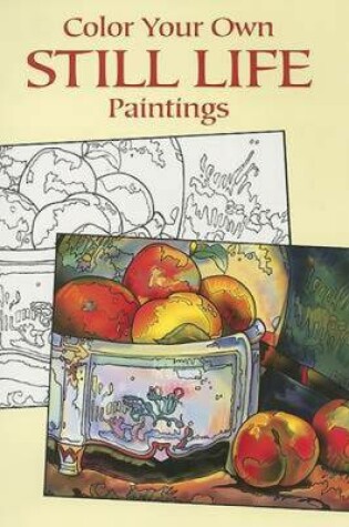 Cover of Color Your Own Still Life Paintings