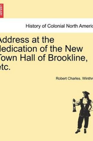 Cover of Address at the Dedication of the New Town Hall of Brookline, Etc.