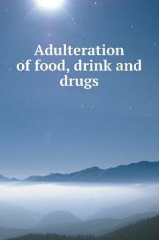 Cover of Adulteration of food, drink and drugs