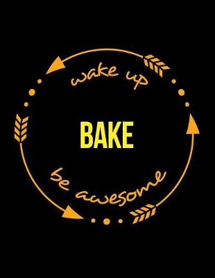 Book cover for Wake Up Bake Be Awesome Gift Notebook for Baker, Wide Ruled Journal