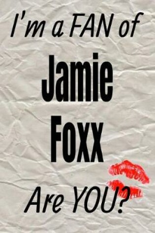 Cover of I'm a Fan of Jamie Foxx Are You? Creative Writing Lined Journal