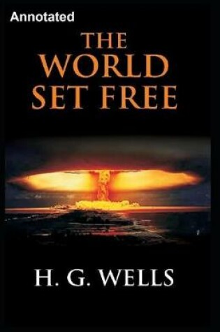 Cover of The World Set Free Annotated