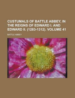 Book cover for Custumals of Battle Abbey, in the Reigns of Edward I. and Edward II. (1283-1312) Volume 41