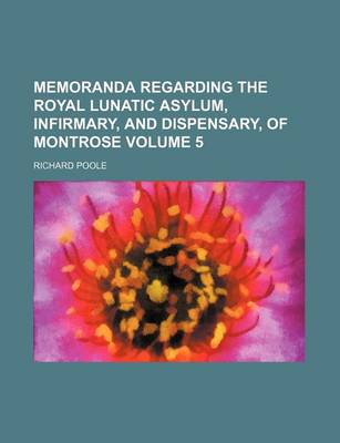 Book cover for Memoranda Regarding the Royal Lunatic Asylum, Infirmary, and Dispensary, of Montrose Volume 5