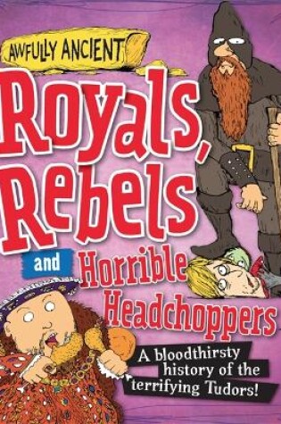 Cover of Awfully Ancient: Royals, Rebels and Horrible Headchoppers