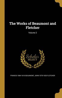 Book cover for The Works of Beaumont and Fletcher; Volume 2