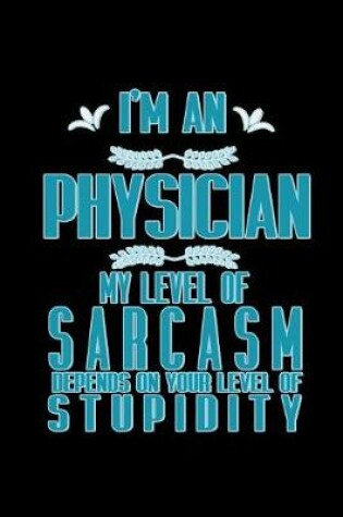 Cover of I'm a physician. My level of sarcasm depends on your level of stupidity