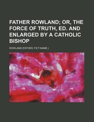 Book cover for Father Rowland; Or, the Force of Truth, Ed. and Enlarged by a Catholic Bishop