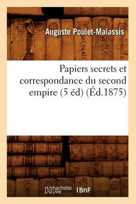 Book cover for Papiers Secrets Et Correspondance Du Second Empire (5 Ed) (Ed.1875)