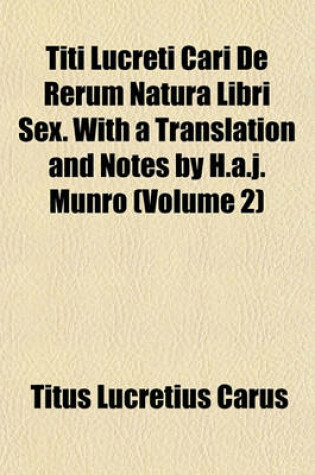 Cover of Titi Lucreti Cari de Rerum Natura Libri Sex. with a Translation and Notes by H.A.J. Munro (Volume 2)