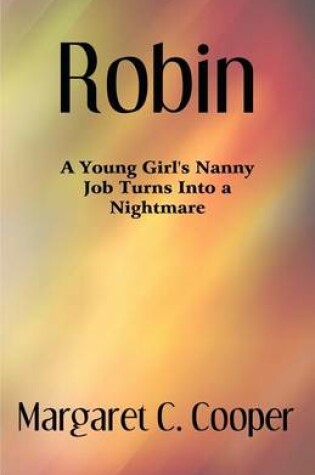 Cover of Robin; A Young Girl's Nanny Job Turns Into a Nightmare