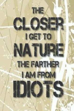 Cover of The closer i get to nature the farther i am from idiots
