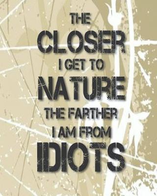 Book cover for The closer i get to nature the farther i am from idiots