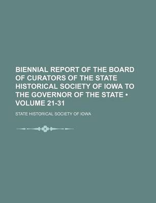 Book cover for Biennial Report of the Board of Curators of the State Historical Society of Iowa to the Governor of the State (Volume 21-31)