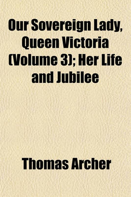 Book cover for Our Sovereign Lady, Queen Victoria (Volume 3); Her Life and Jubilee