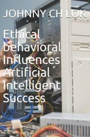 Cover of Ethical Behavioral Influences Artificial Intelligent Success
