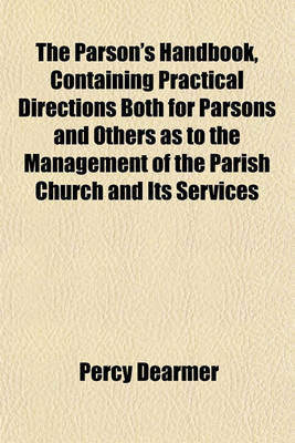 Book cover for The Parson's Handbook, Containing Practical Directions Both for Parsons and Others as to the Management of the Parish Church and Its Services