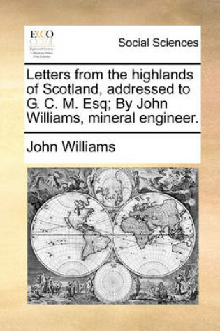 Cover of Letters from the Highlands of Scotland, Addressed to G. C. M. Esq; By John Williams, Mineral Engineer.