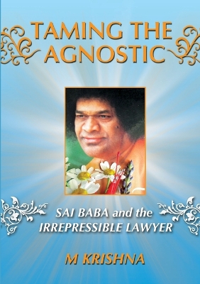 Book cover for Taming the Agnostic: Sai Baba and the Irrepressible Lawyer