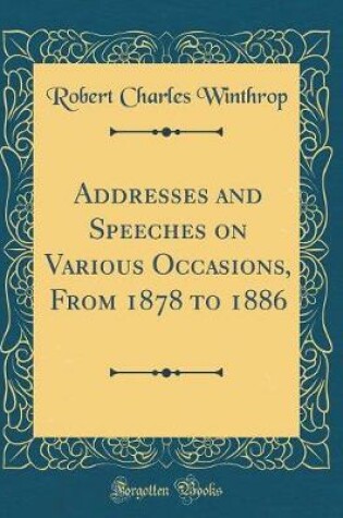 Cover of Addresses and Speeches on Various Occasions, From 1878 to 1886 (Classic Reprint)