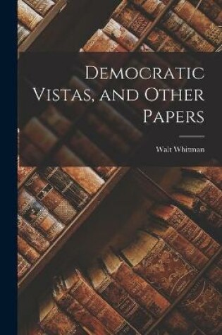 Cover of Democratic Vistas, and Other Papers [microform]