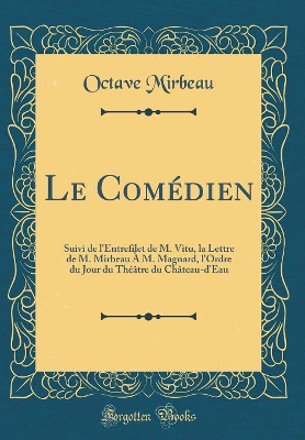 Book cover for Le Comédien: Suivi de l'Entrefilet de M. Vitu, la Lettre de M. Mirbeau À M. Magnard, l'Ordre du Jour du Théâtre du Château-d'Eau (Classic Reprint)