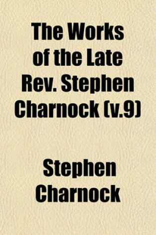 Cover of The Works of the Late REV. Stephen Charnock (V.9)