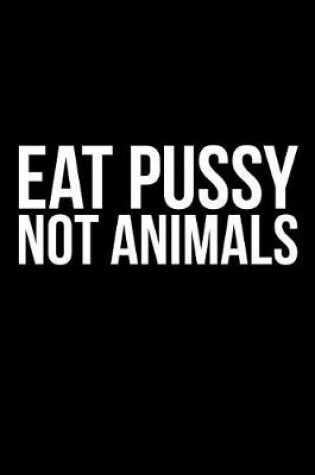 Cover of Eat Pussy Not Animals
