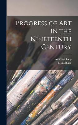 Book cover for Progress of Art in the Nineteenth Century [microform]