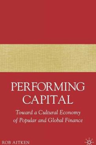 Cover of Performing Capital: Toward a Cultural Economy of Popular and Global Finance