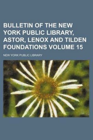 Cover of Bulletin of the New York Public Library, Astor, Lenox and Tilden Foundations Volume 15