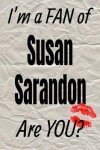 Book cover for I'm a Fan of Susan Sarandon Are You? Creative Writing Lined Journal