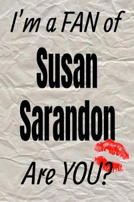 Cover of I'm a Fan of Susan Sarandon Are You? Creative Writing Lined Journal
