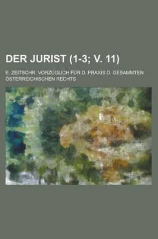 Cover of Der Jurist; E. Zeitschr. Vorzuglich Fur D. Praxis D. Gesammten Osterreichischen Rechts (1-3; V. 11 )