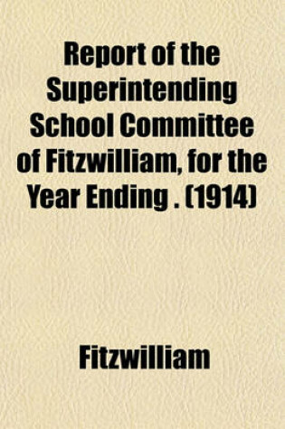 Cover of Report of the Superintending School Committee of Fitzwilliam, for the Year Ending . (1914)