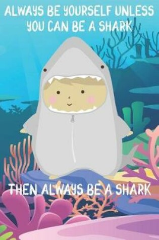 Cover of Always Be Yourself Unless You Can Be A Sharks Then Always Be A Sharks