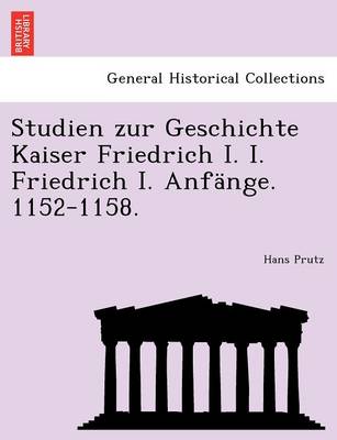 Book cover for Studien Zur Geschichte Kaiser Friedrich I. I. Friedrich I. Anf nge. 1152-1158.