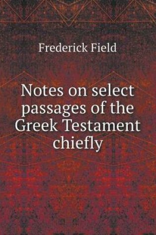 Cover of Notes on select passages of the Greek Testament chiefly