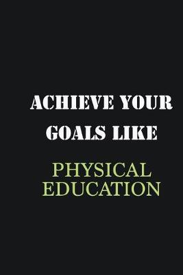 Book cover for Achieve Your Goals Like Physical Education