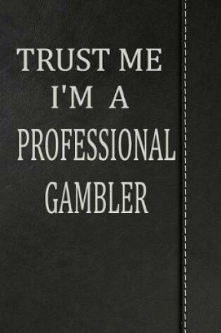 Cover of Trust Me I'm a Professional Gambler