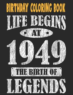 Book cover for Birthday Coloring Book Life Begins At 1949 The Birth Of Legends