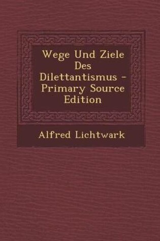 Cover of Wege Und Ziele Des Dilettantismus - Primary Source Edition