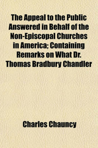 Cover of The Appeal to the Public Answered in Behalf of the Non-Episcopal Churches in America; Containing Remarks on What Dr. Thomas Bradbury Chandler