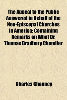 Book cover for The Appeal to the Public Answered in Behalf of the Non-Episcopal Churches in America; Containing Remarks on What Dr. Thomas Bradbury Chandler