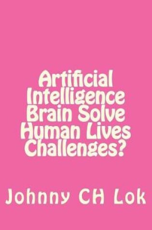 Cover of Artificial Intelligence Brain Solve Human Lives Challenges?