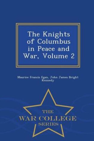 Cover of The Knights of Columbus in Peace and War, Volume 2 - War College Series