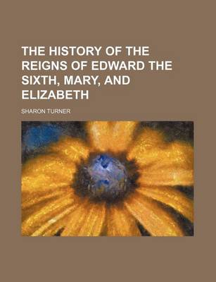 Book cover for The History of the Reigns of Edward the Sixth, Mary, and Elizabeth (Volume 1)