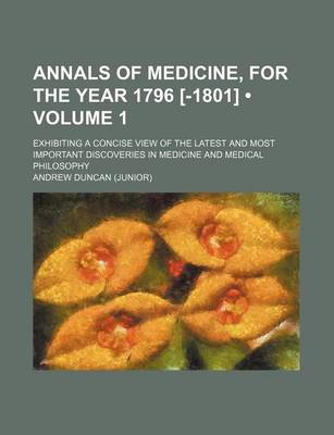 Book cover for Annals of Medicine, for the Year 1796 [-1801] (Volume 1); Exhibiting a Concise View of the Latest and Most Important Discoveries in Medicine and Medical Philosophy