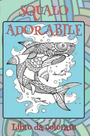 Cover of Squalo adorabile - Libro da colorare