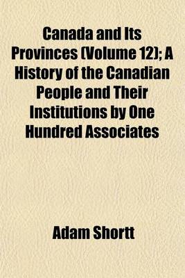 Book cover for Canada and Its Provinces (Volume 12); A History of the Canadian People and Their Institutions by One Hundred Associates